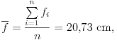 
\overline{f}=\frac{\sum\limits_{i=1}^{n}f_i}{n}=20{,}73~\text{cm},
