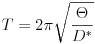 T=2\pi\sqrt{\frac{\Theta}{D^*}}