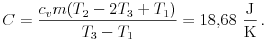 
C=\frac{c_vm(T_2-2T_3+T_1)}{T_3-T_1}=18{,}68~\frac{\rm{J}}{\rm{K}}\,.
