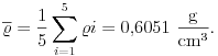 
\overline{\varrho}=\frac{1}{5}\sum\limits_{i=1}^5\varrho i=0{,}6051~\frac{\rm g}{{\rm cm}^3}.
