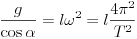 
frac{g}{cosalpha}=lomega^2=lfrac{4pi^2}{T^2}
