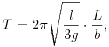 
T=2\pi\sqrt{\frac{l}{3g}}\cdot\frac{L}{b},
