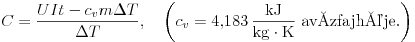
C=\frac{UIt-c_vm\Delta T}{\Delta T},\quad\left(c_v=4{,}183\,\frac{\rm{kJ}}{\rm{kg\cdot
K}}~\text{avízfajhõje.}\right)
