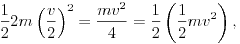 
frac{1}{2}2mleft(frac{v}{2}
ight)^2=frac{mv^2}{4}=frac{1}{2}
left(frac{1}{2}mv^2
ight),

